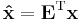 \mathbf{\hat{x}}=\mathbf{E}^\mathrm{T}\mathbf{x}