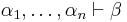 \alpha_1, \ldots, \alpha_n \vdash \beta 