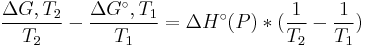  \frac{\Delta G,T_2}{T_2} - \frac{\Delta G^\circ,T_1}{T_1} = \Delta H^\circ(P)*(\frac{1}{T_2} - \frac{1}{T_1}) 