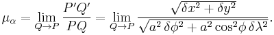  
\mu_{\alpha}=\lim_{Q\to P}\frac{P'Q'}{PQ}
= \lim_{Q\to P}\frac{\sqrt{\delta x^2 %2B\delta y^2}}
{\sqrt{ a^2\,  \delta\phi^2%2Ba^2\cos^2\!\phi\, \delta\lambda^2}}.
