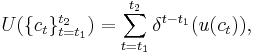 U(\{c_t\}_{t=t_1}^{t_2})=\sum_{t=t_1}^{t_2}\delta^{t-t_1}(u(c_t)),