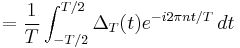 = \frac{1}{T} \int_{-T/2}^{T/2} \Delta_T(t) e^{-i 2 \pi n t/T}\, dt \ 