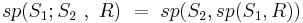 sp(S_1;S_2\ ,\ R)\ =\ sp(S_2,sp(S_1,R))