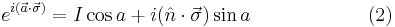 e^{i (\vec{a} \cdot \vec{\sigma})} = I\cos{a} %2B i (\hat{n} \cdot \vec{\sigma}) \sin{a} \quad \quad \quad \quad \quad \quad (2) \,