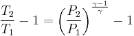  \frac{T_2}{T_1}-1 =  \left( \frac{P_2}{P_1} \right)^{\frac{\gamma-1}{\gamma}} - 1 