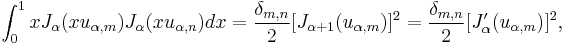 \int_0^1 x J_\alpha(x u_{\alpha,m}) J_\alpha(x u_{\alpha,n}) dx
= \frac{\delta_{m,n}}{2} [J_{\alpha%2B1}(u_{\alpha,m})]^2
= \frac{\delta_{m,n}}{2} [J_{\alpha}'(u_{\alpha,m})]^2,\!