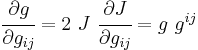 
   \cfrac{\partial g}{\partial g_{ij}} = 2~J~\cfrac{\partial J}{\partial g_{ij}} = g~g^{ij}
 