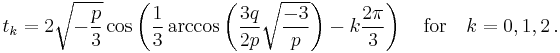 t_k=2\sqrt{-\frac{p}{3}}\cos\left(\frac{1}{3}\arccos\left(\frac{3q}{2p}\sqrt{\frac{-3}{p}}\right)-k\frac{2\pi}{3}\right) \quad \text{for} \quad k=0,1,2 \,.