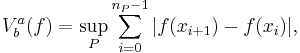  V^a_b(f)=\sup_P \sum_{i=0}^{n_P-1} | f(x_{i%2B1})-f(x_i) |, \,