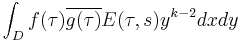 \displaystyle \int_Df(\tau)\overline{g(\tau)}E(\tau,s)y^{k-2}dxdy