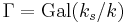 \Gamma=\operatorname{Gal}(k_s / k)