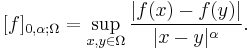 [f]_{0,\alpha;\Omega} = \sup_{x,y\in \Omega} \frac{|f(x)-f(y)|}{|x-y|^\alpha}.