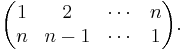 \begin{pmatrix} 1 & 2 & \cdots & n\\
n & n-1 & \cdots & 1\end{pmatrix}.