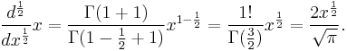  \dfrac{d^{\frac{1}{2}}}{dx^{\frac{1}{2}}}x=\dfrac{\Gamma(1%2B1)}{\Gamma(1-\frac{1}{2}%2B1)}x^{1-\frac{1}{2}}=\dfrac{1!}{\Gamma(\frac{3}{2})}x^{\frac{1}{2}} = 
\dfrac{2x^{\frac{1}{2}}}{\sqrt{\pi}}.