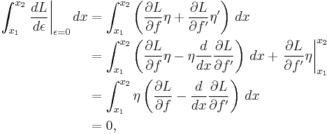 
\begin{align}
\int_{x_1}^{x_2} \left.\frac{dL}{d\epsilon}\right|_{\epsilon = 0} dx 
 & = \int_{x_1}^{x_2} \left(\frac{\partial L}{\partial f} \eta %2B \frac{\partial L}{\partial f'} \eta'\right)\, dx \\
 & = \int_{x_1}^{x_2} \left(\frac{\partial L}{\partial f} \eta - \eta \frac{d}{dx}\frac{\partial L}{\partial f'} \right)\, dx %2B \left.\frac{\partial L}{\partial f'} \eta \right|_{x_1}^{x_2}\\
 & = \int_{x_1}^{x_2} \eta \left(\frac{\partial L}{\partial f} - \frac{d}{dx}\frac{\partial L}{\partial f'} \right)\, dx \\
 & = 0,
\end{align}
