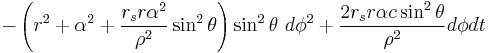 
- \left( r^{2} %2B \alpha^{2} %2B \frac{r_{s} r \alpha^{2}}{\rho^{2}} \sin^{2} \theta \right) \sin^{2} \theta \ d\phi^{2}
%2B \frac{2r_{s} r\alpha c \sin^{2} \theta }{\rho^{2}} d\phi dt
