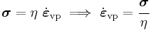 
   \boldsymbol{\sigma} = \eta~\dot{\boldsymbol{\varepsilon}}_{\mathrm{vp}} \implies
   \dot{\boldsymbol{\varepsilon}}_{\mathrm{vp}} = \cfrac{\boldsymbol{\sigma}}{\eta}
 