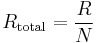 {R_\mathrm{total}} = \frac{R}{N}