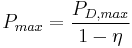 P_{max} = \frac{P_{D,max}}{1 - \eta}