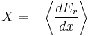 X = -\left\langle\frac{dE_{r}}{dx}\right\rangle\,