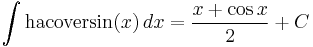 \int\mathrm{hacoversin}(x) \,dx = \frac{x %2B \cos{x}}{2} %2B C