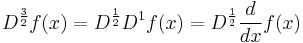 D^{\frac{3}{2}}f(x)=D^{\frac{1}{2}}D^{1}f(x)=D^{\frac{1}{2}}\frac{d}{dx}f(x)