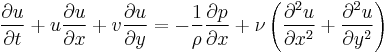 
\frac{\partial u}{\partial t} %2B u\frac{\partial u}{\partial x} %2B v\frac{\partial u}{\partial y} =
-\frac{1}{\rho} \frac{\partial p}{\partial x} %2B \nu \left( \frac{\partial^2 u}{\partial x^2} %2B
\frac{\partial^2 u}{\partial y^2} \right)
