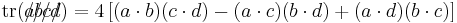 \operatorname{tr}(a\!\!\!/b\!\!\!/c\!\!\!/d\!\!\!/) = 4 \left[(a\cdot b)(c \cdot d) - (a \cdot c)(b \cdot d) %2B (a \cdot d)(b \cdot c) \right]