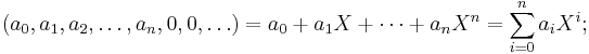 
(a_0, a_1, a_2, \ldots, a_n, 0, 0, \ldots) = a_0 %2B a_1 X %2B \cdots %2B a_n X^n = \sum_{i=0}^n a_i X^i;
