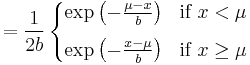     = \frac{1}{2b}
    \left\{\begin{matrix}
      \exp \left( -\frac{\mu-x}{b} \right) & \mbox{if }x < \mu
      \\[8pt]
      \exp \left( -\frac{x-\mu}{b} \right) & \mbox{if }x \geq \mu
    \end{matrix}\right.
  