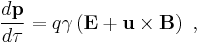  \frac{d \mathbf{p} }{d \tau} = q \gamma\left( \mathbf{E} %2B \mathbf{u} \times \mathbf{B} \right)\ , 