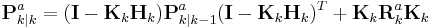 \textbf{P}_{k|k}^a = (\textbf{I} - \textbf{K}_k\textbf{H}_k)\textbf{P}_{k|k-1}^a(\textbf{I} - \textbf{K}_k\textbf{H}_k)^T %2B \textbf{K}_k\textbf{R}_k^a\textbf{K}_k 