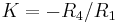 K = -R_4/R_1\,