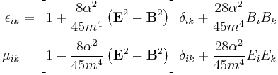 
\begin{align}
\epsilon_{ik}&= \left[1 %2B \frac{8\alpha^{2}}{45 m^{4}}\left(\mathbf{E}^{2} - \mathbf{B}^{2}\right)\right]\delta_{ik} %2B  \frac{28\alpha^{2}}{45 m^{4}}B_{i}B_{k}\\
\mu_{ik}&=\left[1 - \frac{8\alpha^{2}}{45 m^{4}}\left(\mathbf{E}^{2} - \mathbf{B}^{2}\right)\right]\delta_{ik} %2B  \frac{28\alpha^{2}}{45 m^{4}}E_{i}E_{k}
\end{align}
