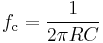 
f_\mathrm{c} = {1 \over {2\pi RC}}
