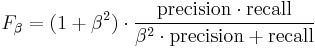 F_\beta = (1 %2B \beta^2) \cdot \frac{\mathrm{precision} \cdot \mathrm{recall} }{ \beta^2 \cdot \mathrm{precision} %2B \mathrm{recall}}