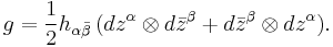 g = {1\over 2}h_{\alpha\bar\beta}\,(dz^\alpha\otimes d\bar z^\beta %2B d\bar z^\beta\otimes dz^\alpha).