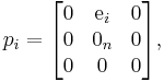  p_i = \begin{bmatrix} 0 & \operatorname{e}_i & 0 \\ 0 & 0_n & 0 \\ 0 & 0 & 0 \end{bmatrix}, 