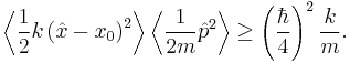 \left\langle \frac{1}{2} k \left(\hat{x} - x_0\right)^2 \right\rangle \left\langle \frac{1}{2m} \hat{p}^2 \right\rangle \geq \left(\frac{\hbar}{4}\right)^2 \frac{k}{m}.