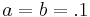 a=b=.1