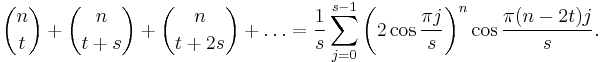 \binom{n}{t}%2B\binom{n}{t%2Bs}%2B\binom{n}{t%2B2s}%2B\ldots=\frac{1}{s}\sum_{j=0}^{s-1}\left(2\cos\frac{\pi j}{s}\right)^n\cos\frac{\pi(n-2t)j}{s}.