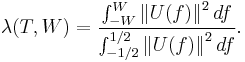 \lambda(T,W) = \frac{\int_{-W}^{W} {\|U(f)\|}^2 \,df} {\int_{-1/2}^{1/2} {\|U(f)\|}^2 \,df}.