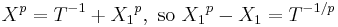 X^p = T^{-1} %2B {X_1}^p,\text{ so }{X_1}^p - X_1 = T^{-1/p}