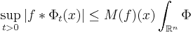 \sup_{t>0}|f \ast \Phi_t(x)| \leq M(f)(x) \int_{\mathbb{R}^n} \Phi