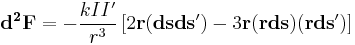  \mathbf{d^2F} = -\frac{k I I'} {r^3} \left[ 2 \mathbf{r} (\mathbf{dsds'}) - 3\mathbf{r} (\mathbf{r ds}) (\mathbf{r ds'}) \right] 