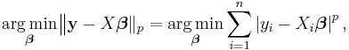 
\underset{\boldsymbol \beta}{ \operatorname{arg\,min} }
    \big\| \mathbf y - X \boldsymbol \beta \|_p
 =
\underset{\boldsymbol \beta}{ \operatorname{arg\,min} }
     \sum_{i=1}^n  \left| y_i - X_i \boldsymbol\beta \right|^p ,
