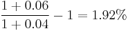 \frac{1 %2B 0.06}{1 %2B 0.04} - 1 = 1.92%