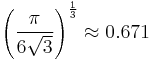 \left(\frac{\pi}{6\sqrt{3}}\right)^{\frac{1}{3}} \approx 0.671