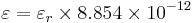 \varepsilon = \varepsilon_r \times 8.854\times 10^{-12}