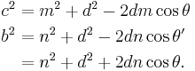 
\begin{align}
c^2 &= m^2 %2B d^2 - 2dm\cos\theta \\
b^2  &= n^2 %2B d^2 - 2dn\cos\theta' \\
&= n^2 %2B d^2 %2B 2dn\cos\theta.\, \end{align}
